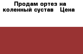 Продам ортез на коленный сустав › Цена ­ 8 000 - Нижегородская обл., Нижний Новгород г. Медицина, красота и здоровье » Аппараты и тренажеры   . Нижегородская обл.,Нижний Новгород г.